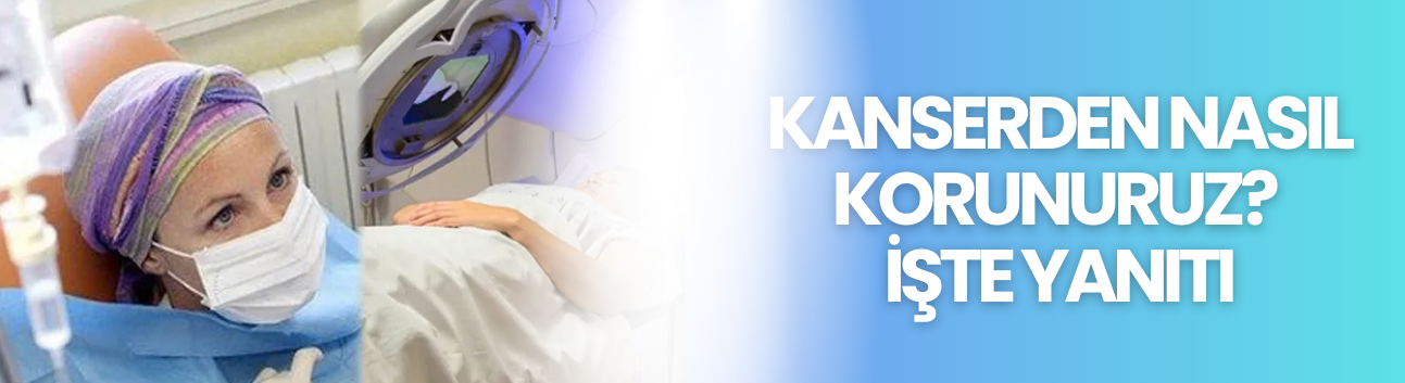 Kanserden nasıl korunuruz? İşte yanıtı
