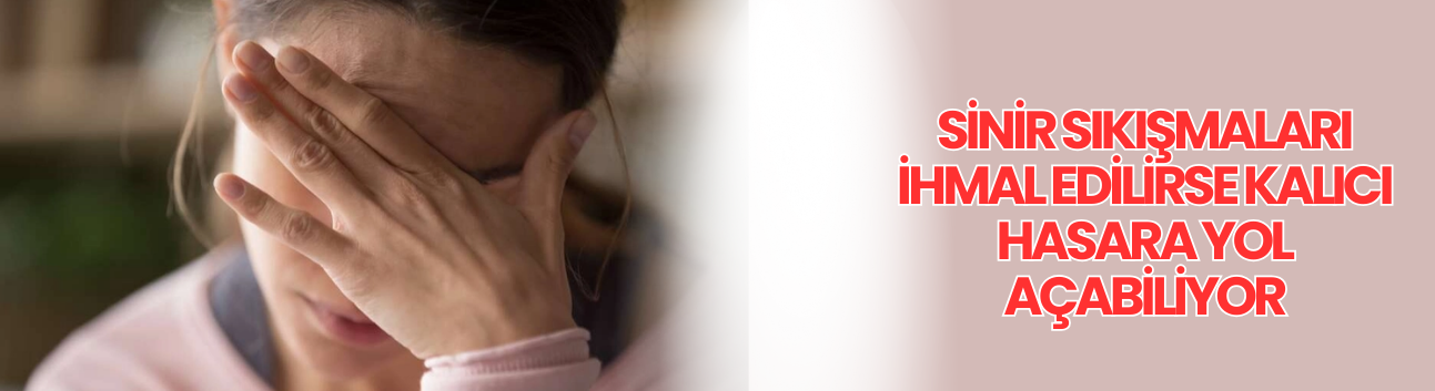 Sinir sıkışmaları ihmal edilirse kalıcı hasara yol açabiliyor