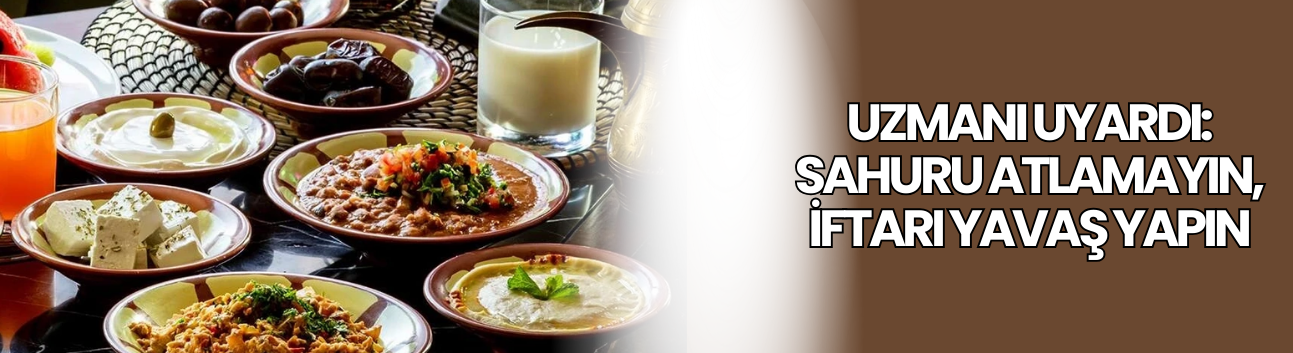 Uzmanı uyardı: Sahuru atlamayın, iftarı yavaş yapın
