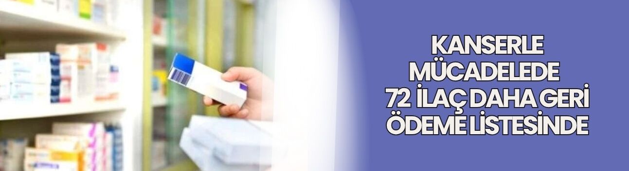 Kanserle mücadelede 72 ilaç daha geri ödeme listesinde