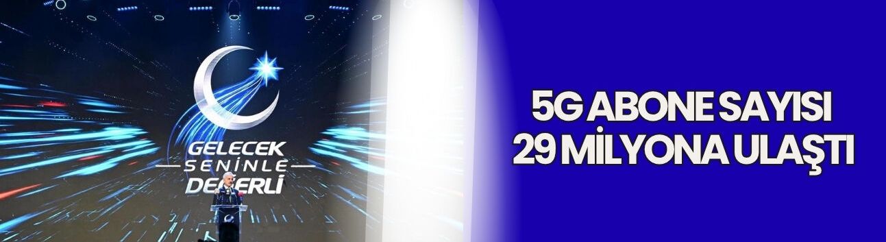 5G abone sayısı 29 milyona ulaştı