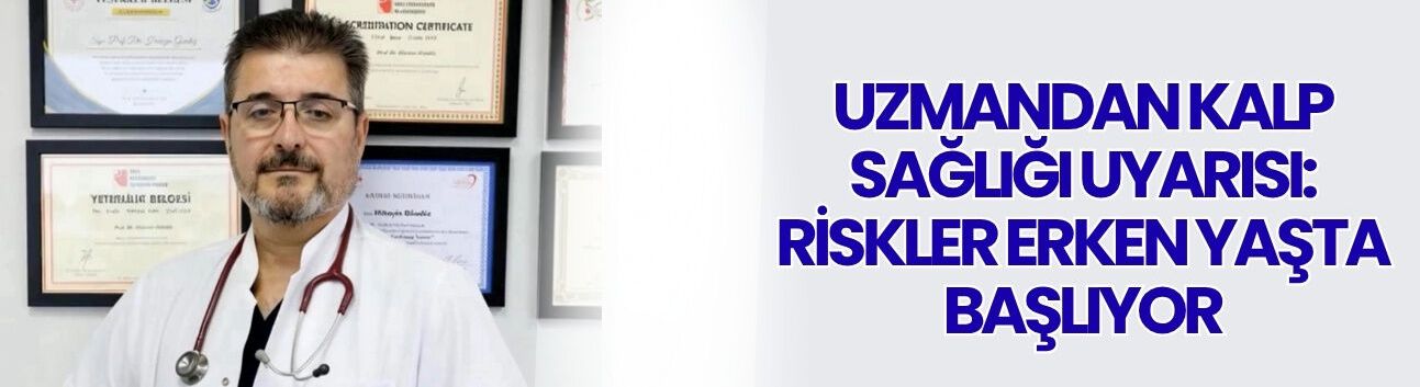 Uzmandan kalp sağlığı uyarısı: Riskler erken yaşta başlıyor