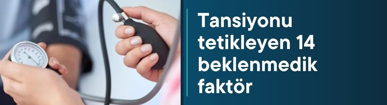 Tansiyonu tetikleyen 14 beklenmedik faktör