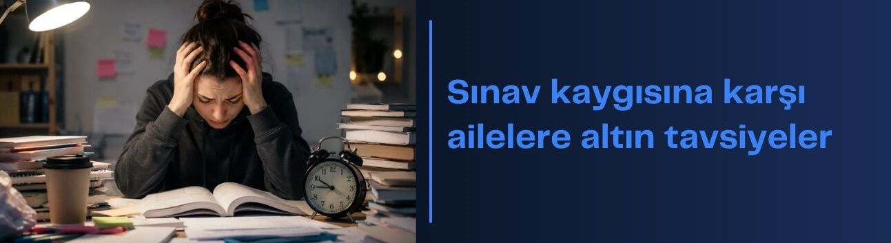 Sınav kaygısına karşı ailelere altın tavsiyeler