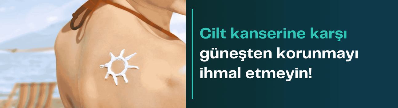 Cilt kanserine karşı güneşten korunmayı ihmal etmeyin!