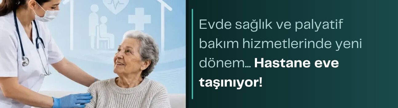 Evde sağlık ve palyatif bakım hizmetlerinde yeni dönem... Hastane eve taşınıyor!