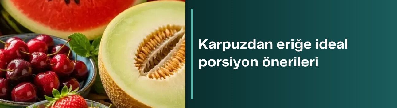 Karpuzdan eriğe ideal porsiyon önerileri
