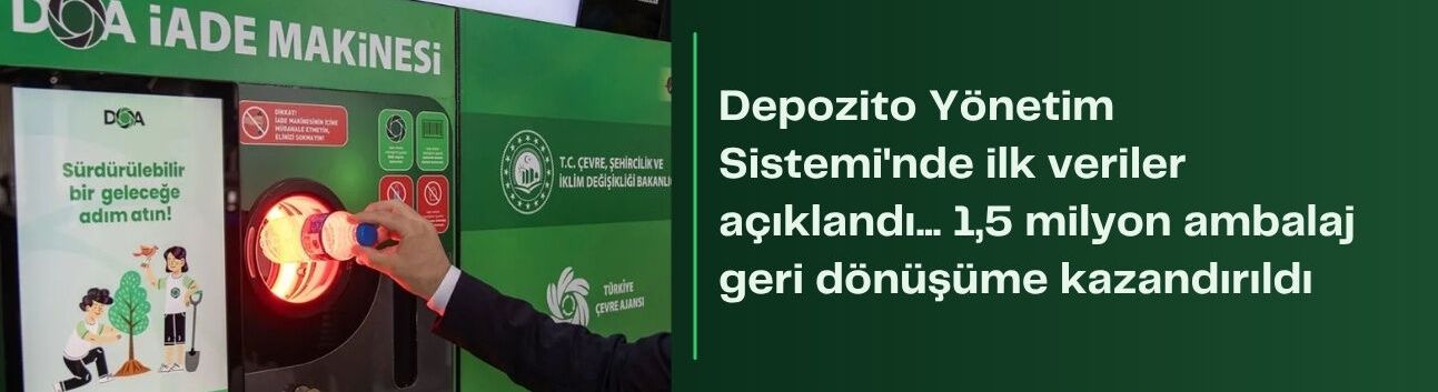 Depozito Yönetim Sistemi'nde ilk veriler açıklandı... 1,5 milyon ambalaj geri dönüşüme kazandırıldı