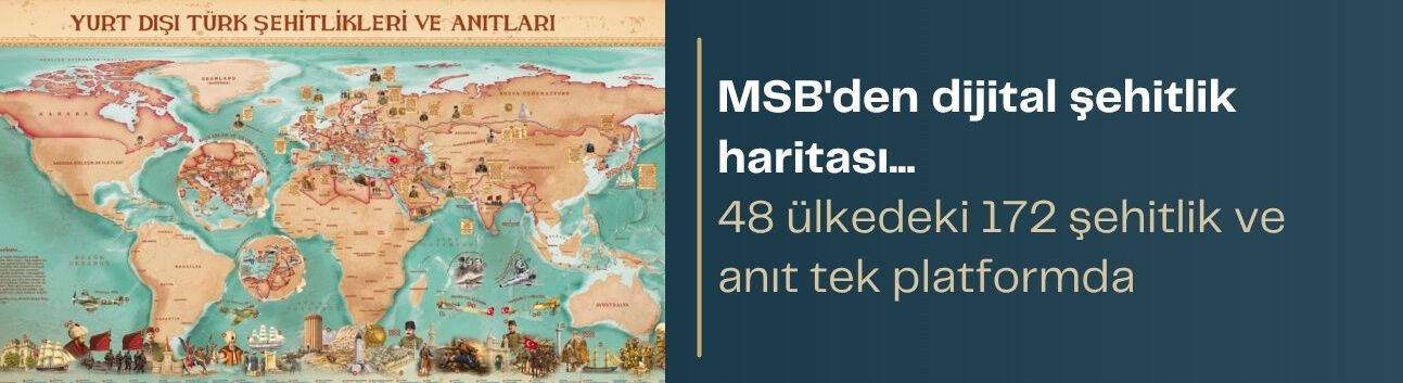 MSB'den dijital şehitlik haritası... 48 ülkedeki 172 şehitlik ve anıt tek platformda