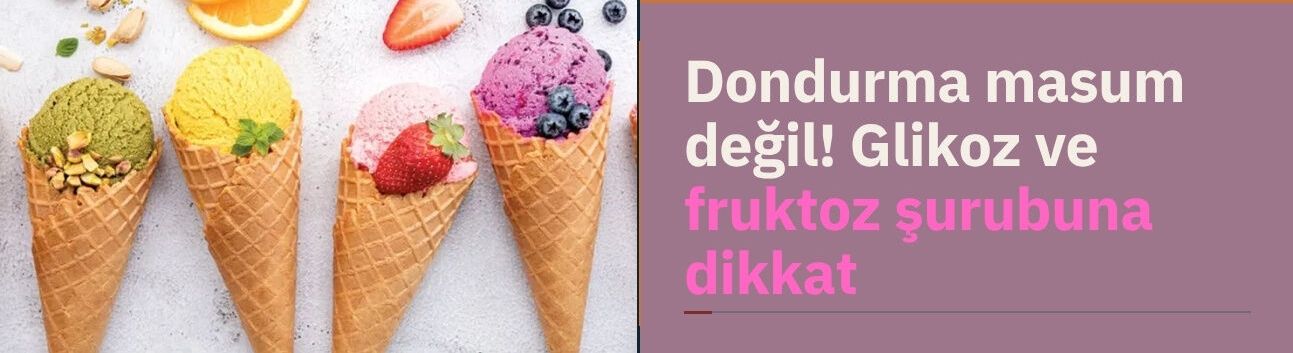 Dondurma masum değil! Glikoz ve fruktoz şurubuna dikkat