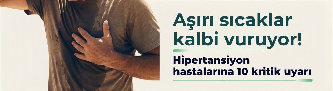 Aşırı sıcaklar kalbi vuruyor! Hipertansiyon hastalarına 10 kritik uyarı