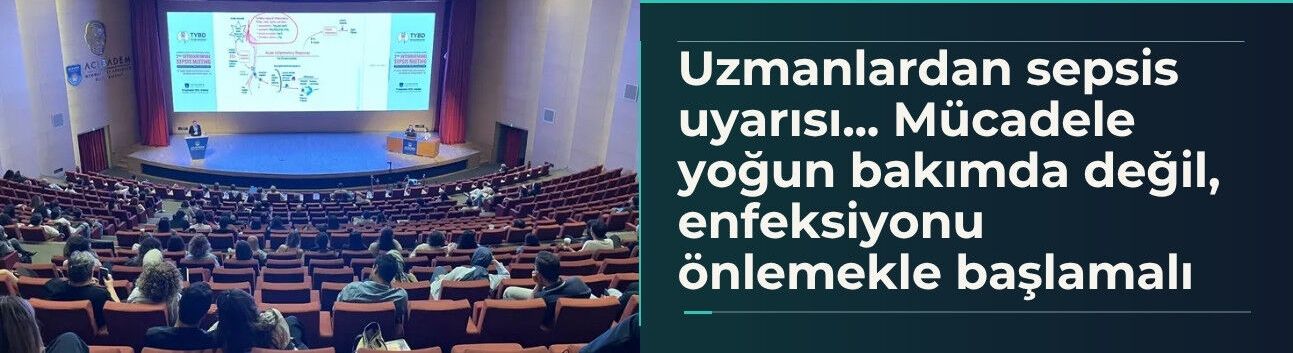 Uzmanlardan sepsis uyarısı... Mücadele yoğun bakımda değil, enfeksiyonu önlemekle başlamalı